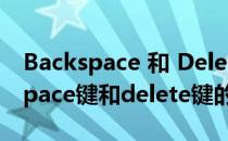 Backspace 和 Delete 删除键的区别(backspace键和delete键的区别)