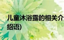 儿童沐浴露的相关介绍(儿童沐浴露的相关介绍语)