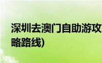 深圳去澳门自助游攻略(深圳去澳门自助游攻略路线)