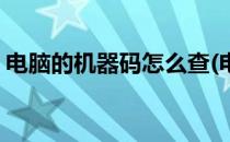 电脑的机器码怎么查(电脑的机器码怎么查找)