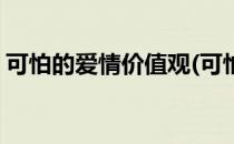 可怕的爱情价值观(可怕的爱情价值观有哪些)