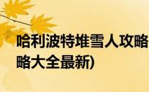 哈利波特堆雪人攻略大全(哈利波特堆雪人攻略大全最新)