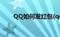 QQ如何发红包(qq如何发红包给群)