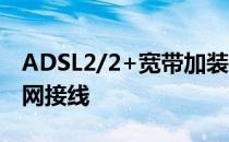 ADSL2/2+宽带加装电话、有/无线路由器上网接线