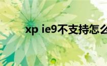 xp ie9不支持怎么办(xp能用ie9吗)
