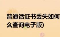 普通话证书丢失如何补办(普通话证书丢失怎么查询电子版)