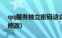 qq服务独立密码这么设置(qq服务独立密码修改)