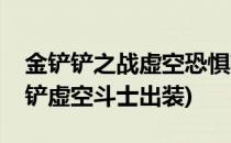 金铲铲之战虚空恐惧英雄出装阵容攻略(金铲铲虚空斗士出装)