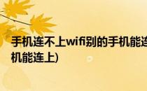 手机连不上wifi别的手机能连上(苹果手机连不上wifi别的手机能连上)