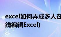 excel如何弄成多人在线编辑(怎样生成多人在线编辑Excel)