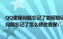 QQ密保问题忘记了如何验证如何删除修改qq密保(qq密保问题忘记了怎么修改密保)