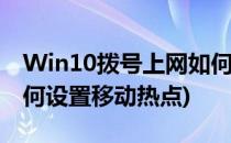 Win10拨号上网如何设置(win10拨号上网如何设置移动热点)