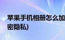 苹果手机相册怎么加密(苹果手机相册怎么加密隐私)
