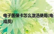 电子医保卡怎么激活使用(电子医保卡怎么激活使用怎么添加成员)