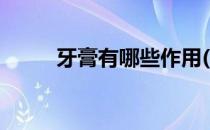 牙膏有哪些作用(牙膏有哪些作用)