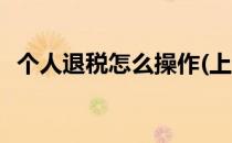 个人退税怎么操作(上海个人退税怎么操作)