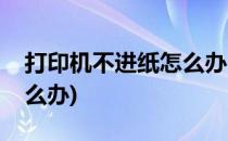 打印机不进纸怎么办(epson打印机不进纸怎么办)