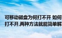 可移动磁盘为何打不开 如何打开移动磁盘 有得(可移动磁盘打不开,两种方法就能简单解决!)