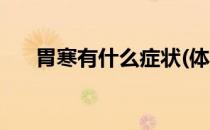 胃寒有什么症状(体热胃寒有什么症状)