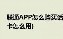 联通APP怎么购买话费充值卡(联通手机充值卡怎么用)