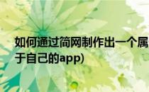 如何通过简网制作出一个属于自己的APP出来(怎么制作属于自己的app)