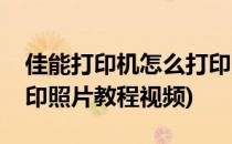 佳能打印机怎么打印照片(佳能打印机怎么打印照片教程视频)