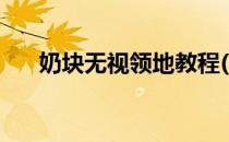 奶块无视领地教程(奶块如何无视领地)