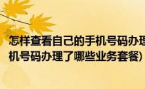 怎样查看自己的手机号码办理了哪些业务(怎样查看自己的手机号码办理了哪些业务套餐)