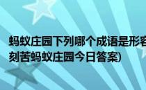 蚂蚁庄园下列哪个成语是形容学习勤奋刻苦的答案(成语勤奋刻苦蚂蚁庄园今日答案)