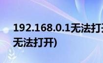 192.168.0.1无法打开怎么办(192.168.0.1 无法打开)
