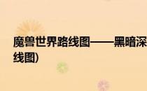 魔兽世界路线图——黑暗深渊怎么去(魔兽世界黑石深渊路线图)