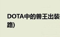 DOTA中的兽王出装推荐(dota2兽王出装思路)