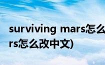 surviving mars怎么设置中文(survivingmars怎么改中文)