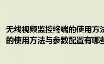 无线视频监控终端的使用方法与参数配置(无线视频监控终端的使用方法与参数配置有哪些)