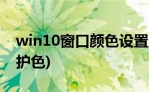 win10窗口颜色设置(win10窗口颜色设置保护色)