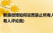 新浪微博如何设置禁止所有人评论(新浪微博如何设置禁止所有人评论我)
