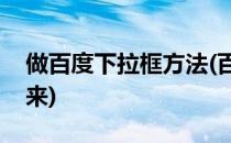 做百度下拉框方法(百度框框怎么样可以弄出来)