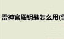雷神宫殿钥匙怎么用(雷神宫殿钥匙怎么用啊)