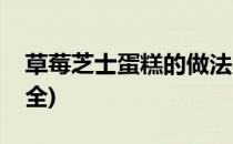 草莓芝士蛋糕的做法(草莓芝士蛋糕的做法大全)