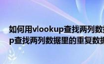 如何用vlookup查找两列数据里的重复数据(如何用vlookup查找两列数据里的重复数据并删除)