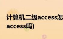 计算机二级access怎么考(计算机二级考试考access吗)