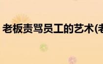 老板责骂员工的艺术(老板责骂员工的艺术字)