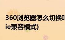 360浏览器怎么切换IE兼容模式(360怎么设置ie兼容模式)