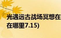 光遇远古战场冥想在哪里(光遇远古战场冥想在哪里7.15)