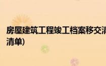 房屋建筑工程竣工档案移交清单范本(建筑工程文件归档资料清单)