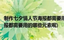 制作七夕情人节海报都需要用的哪些元素(制作七夕情人节海报都需要用的哪些元素呢)