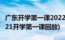 广东开学第一课2022直播回放在哪看(广东2021开学第一课回放)