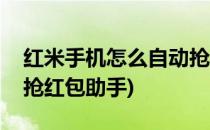 红米手机怎么自动抢红包(红米手机怎么自动抢红包助手)