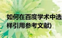 如何在百度学术中选取参考文献(百度学术怎样引用参考文献)