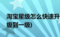 淘宝星级怎么快速升级(淘宝星级怎么快速升级到一级)